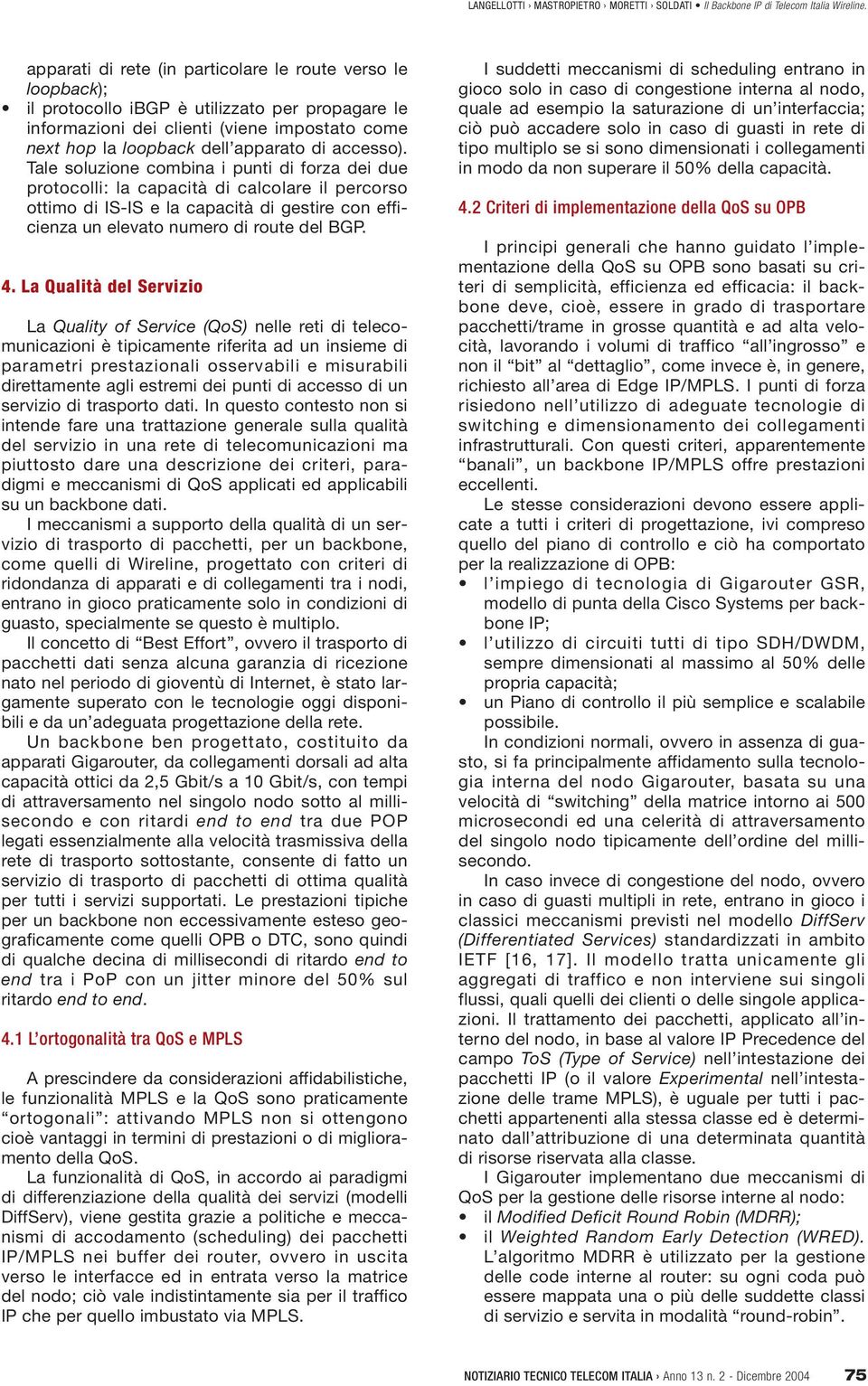 accesso). Tale soluzione combina i punti di forza dei due protocolli: la capacità di calcolare il percorso ottimo di IS-IS e la capacità di gestire con efficienza un elevato numero di route del BGP.