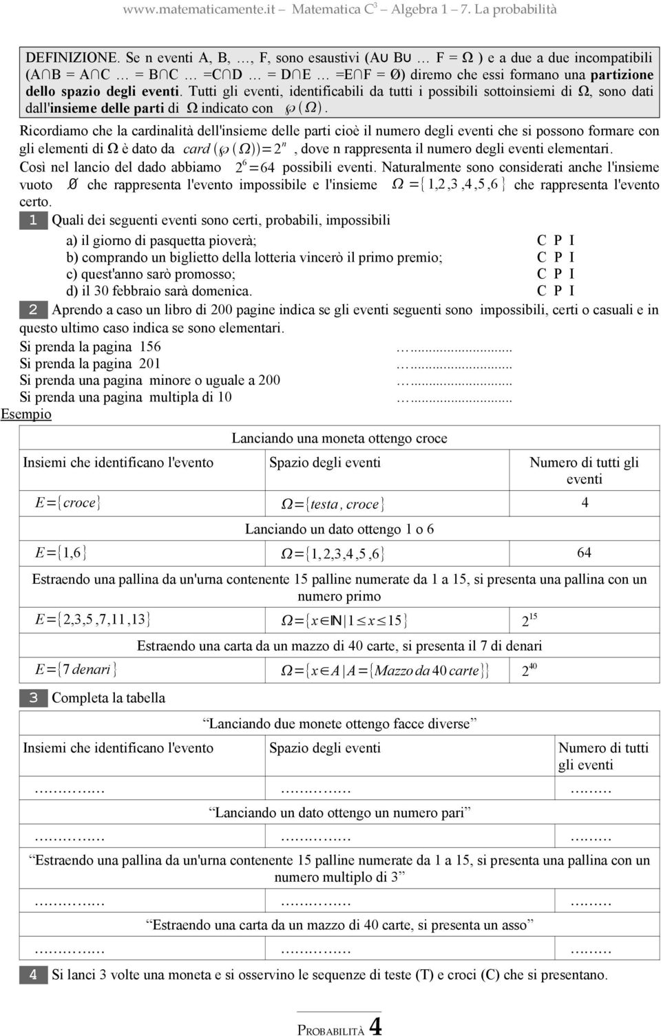 Ricordiamo che la cardinalità dell'insieme delle parti cioè il numero degli eventi che si possono formare con gli elementi di Ω è dato da card =2 n, dove n rappresenta il numero degli eventi