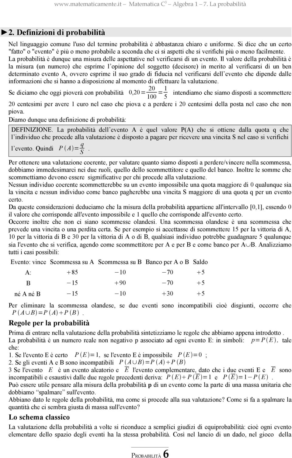 La probabilità è dunque una misura delle aspettative nel verificarsi di un evento.