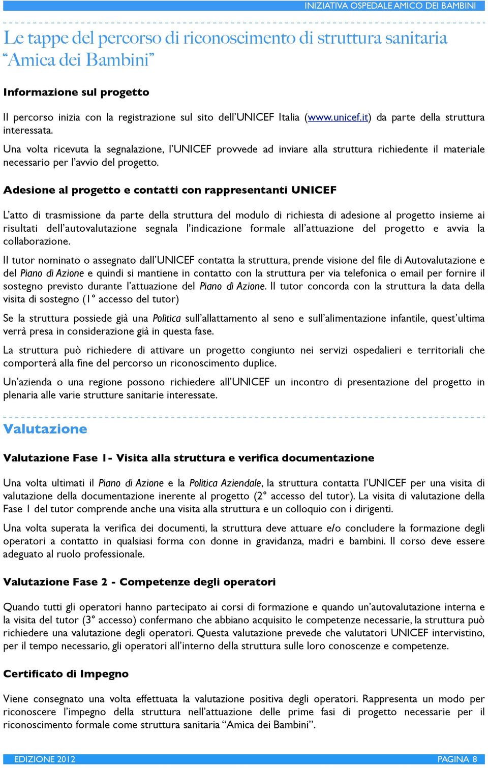 Adesione al progetto e contatti con rappresentanti UNICEF L atto di trasmissione da parte della struttura del modulo di richiesta di adesione al progetto insieme ai risultati dell autovalutazione