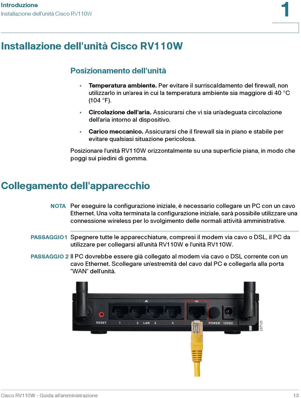 Assicurarsi che vi sia un'adeguata circolazione dell'aria intorno al dispositivo. Carico meccanico. Assicurarsi che il firewall sia in piano e stabile per evitare qualsiasi situazione pericolosa.