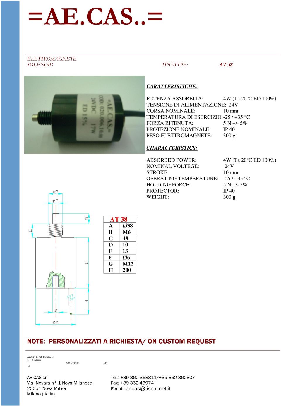 ABSORBED POWER: 4W (Ta 20 C ED 100%) NOMINAL VOLTEGE: 24V STROKE: 10 mm OPERATING TEMPERATURE: -25 / +35 C