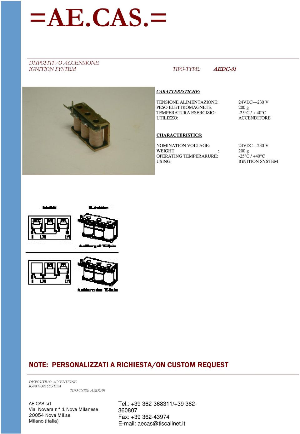 DI FUNZIONAMENTO: -25 C / +40 C PESO NOMINATION ELETTROMAGNETE: VOLTAGE: 38 24VDC 230 g V WEIGHT : 200 g FORZA OPERATING