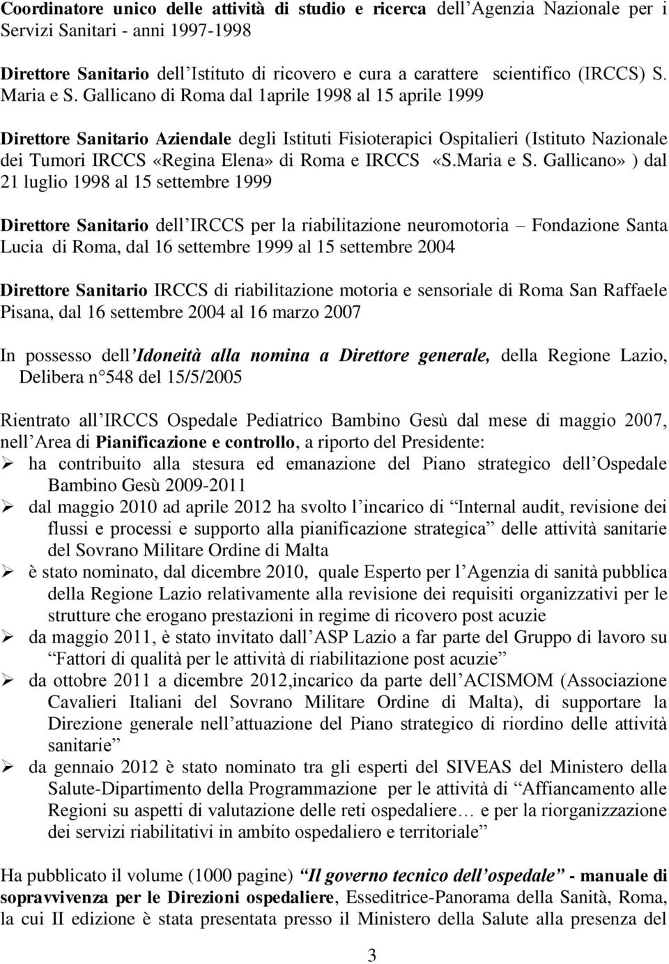 Gallicano di Roma dal 1aprile 1998 al 15 aprile 1999 Direttore Sanitario Aziendale degli Istituti Fisioterapici Ospitalieri (Istituto Nazionale dei Tumori IRCCS «Regina Elena» di Roma e IRCCS «S.