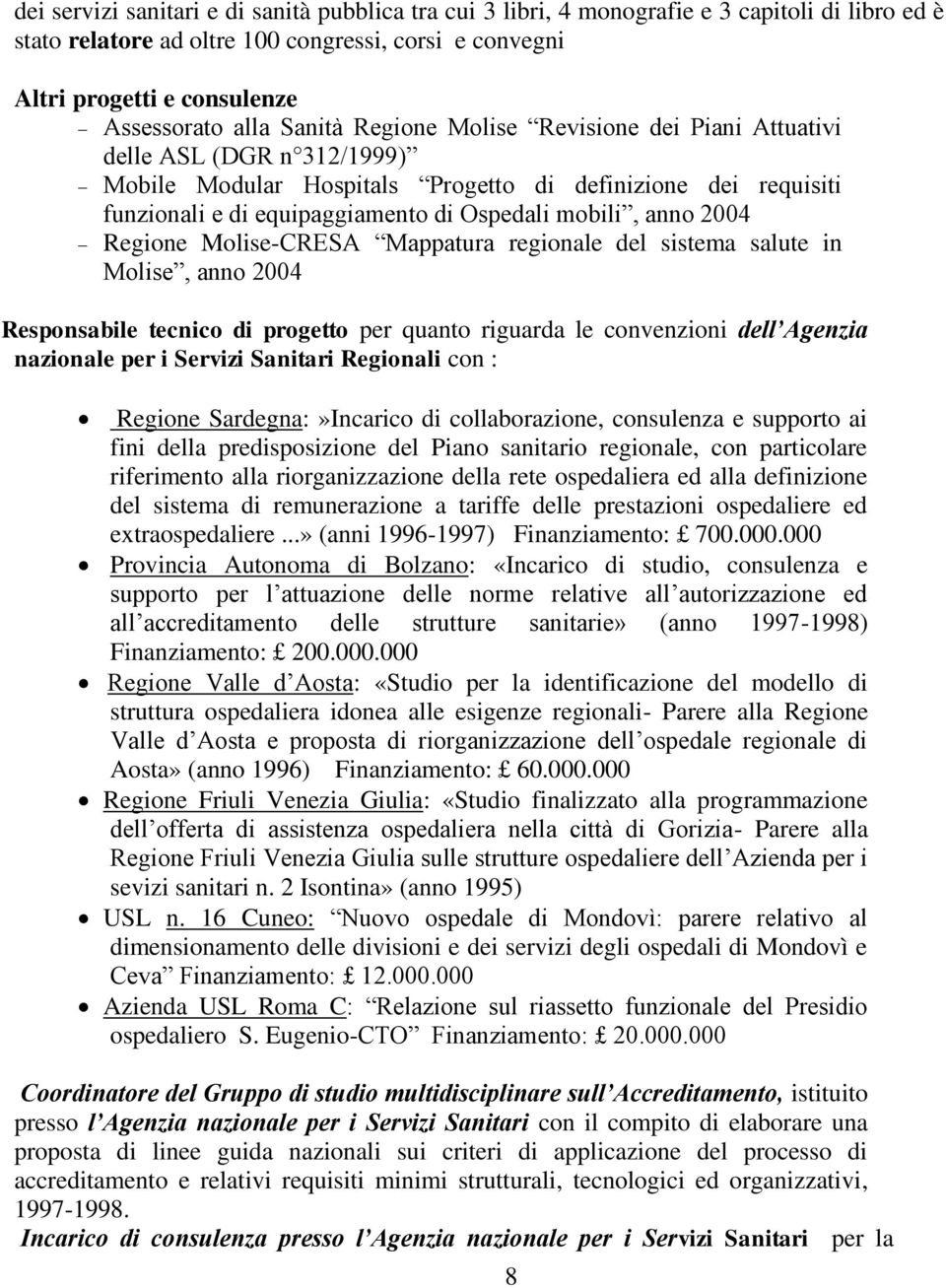 2004 Regione Molise-CRESA Mappatura regionale del sistema salute in Molise, anno 2004 Responsabile tecnico di progetto per quanto riguarda le convenzioni dell Agenzia nazionale per i Servizi Sanitari