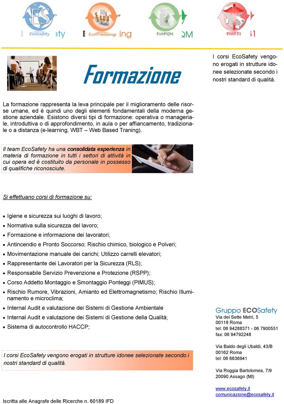 Esistono diversi tipi di formazione: operativa o manageriale, introduttiva o di approfondimento, in aula o per affiancamento, tradizionale o a distanza (e-learning, WBT Web Based Traning).