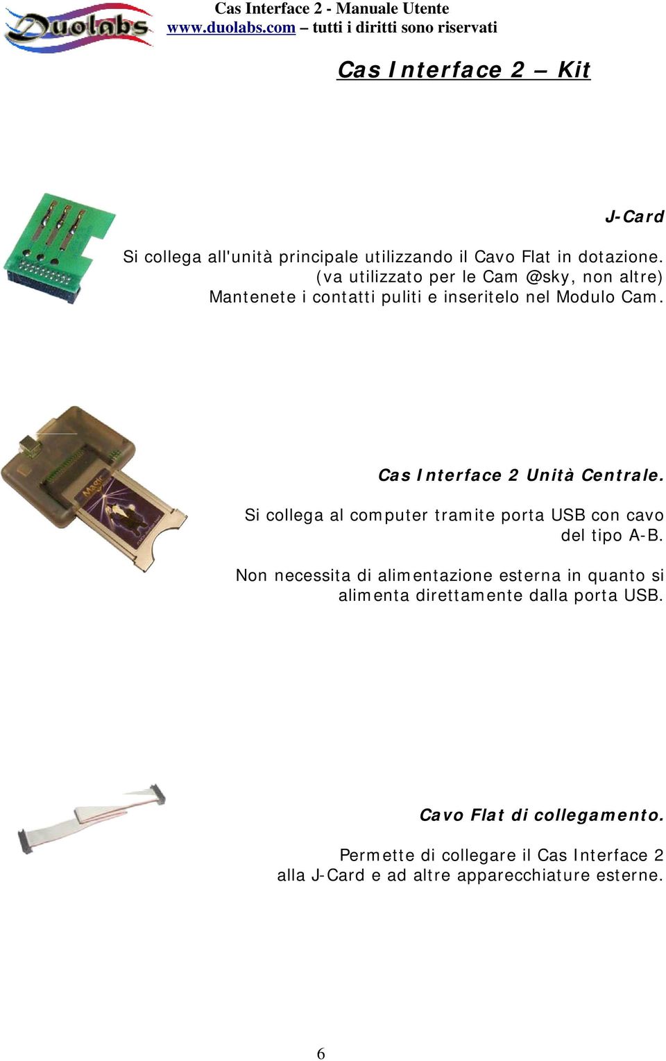 Cas Interface 2 Unità Centrale. Si collega al computer tramite porta USB con cavo del tipo A-B.