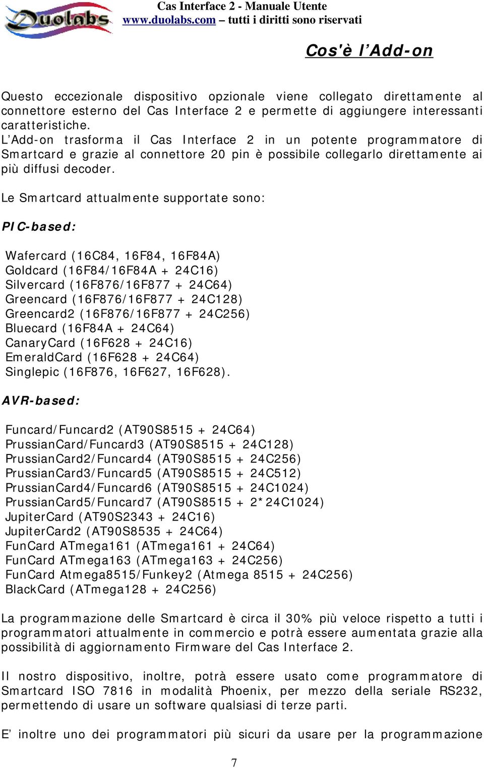 Le Smartcard attualmente supportate sono: PIC-based: Wafercard (16C84, 16F84, 16F84A) Goldcard (16F84/16F84A + 24C16) Silvercard (16F876/16F877 + 24C64) Greencard (16F876/16F877 + 24C128) Greencard2