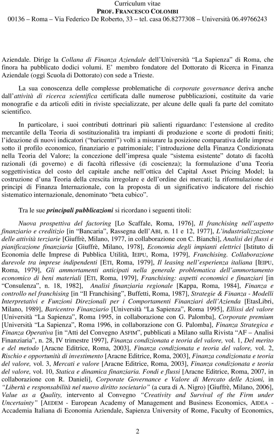 E membro fondatore del Dottorato di Ricerca in Finanza Aziendale (oggi Scuola di Dottorato) con sede a Trieste.