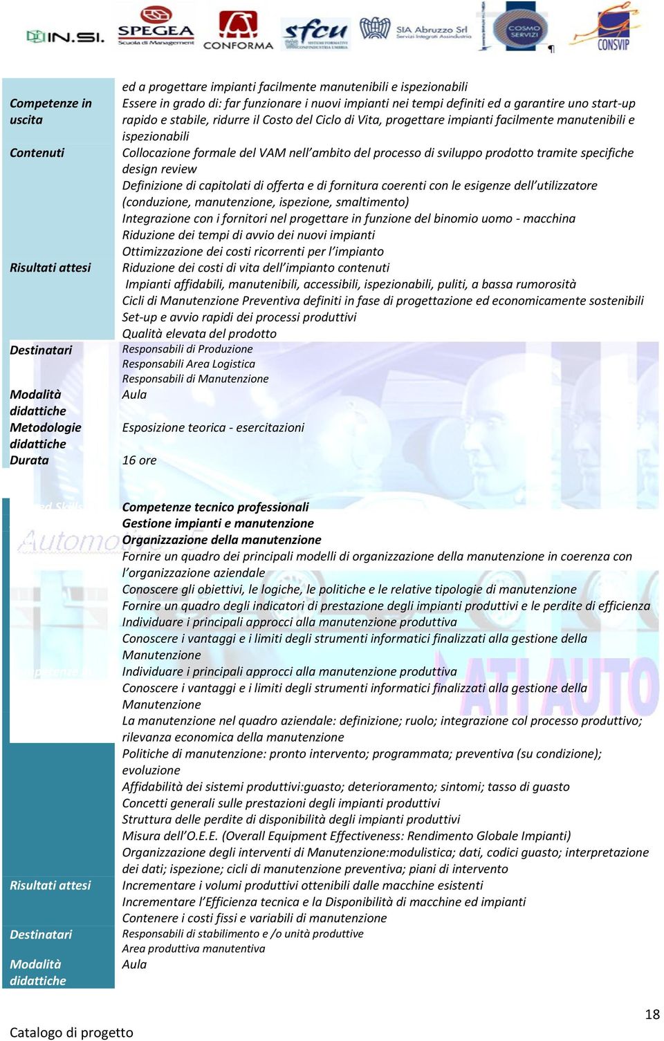 di capitolati di offerta e di fornitura coerenti con le esigenze dell utilizzatore (conduzione, manutenzione, ispezione, smaltimento) Integrazione con i fornitori nel progettare in funzione del