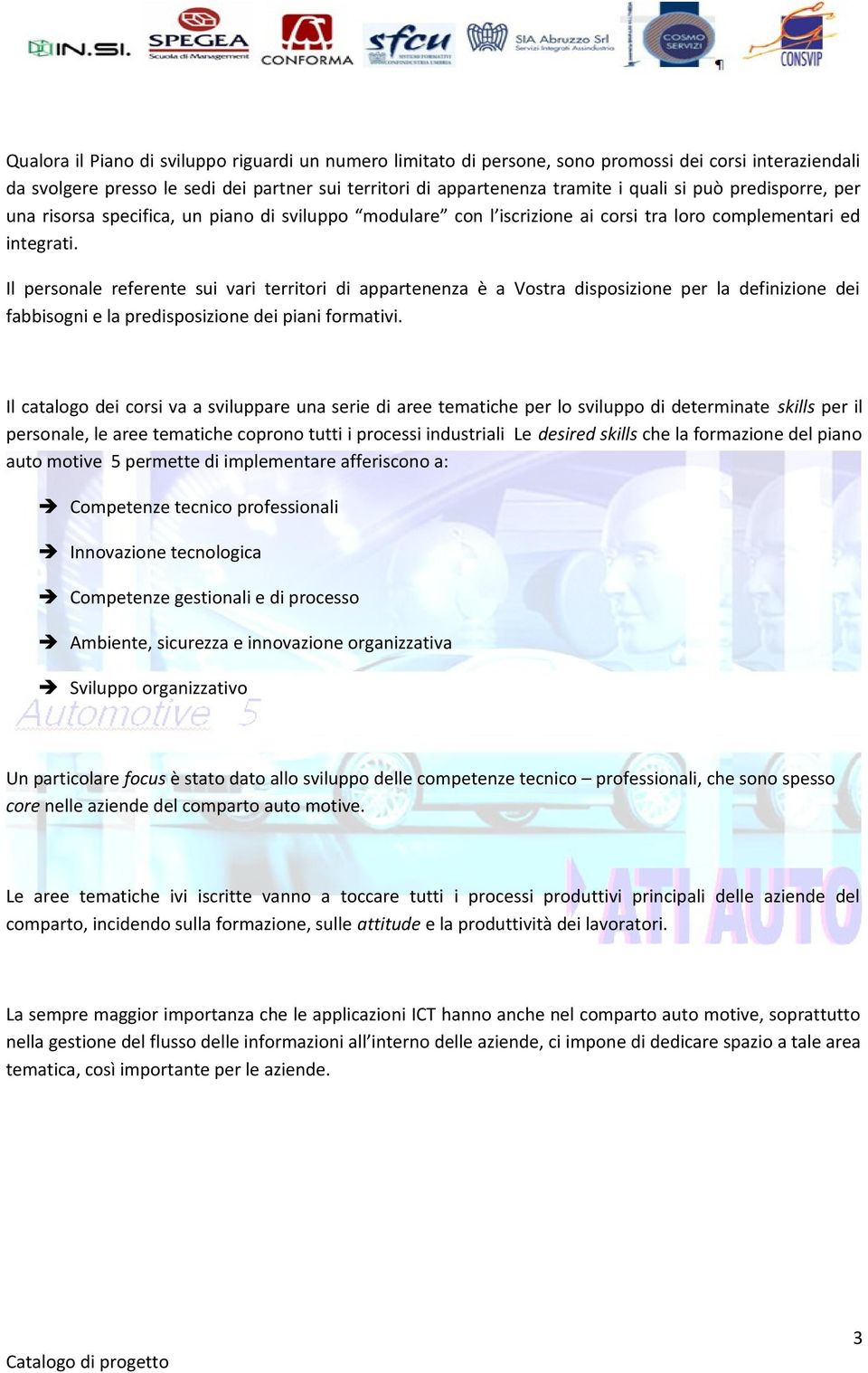 Il personale referente sui vari territori di appartenenza è a Vostra disposizione per la definizione dei fabbisogni e la predisposizione dei piani formativi.