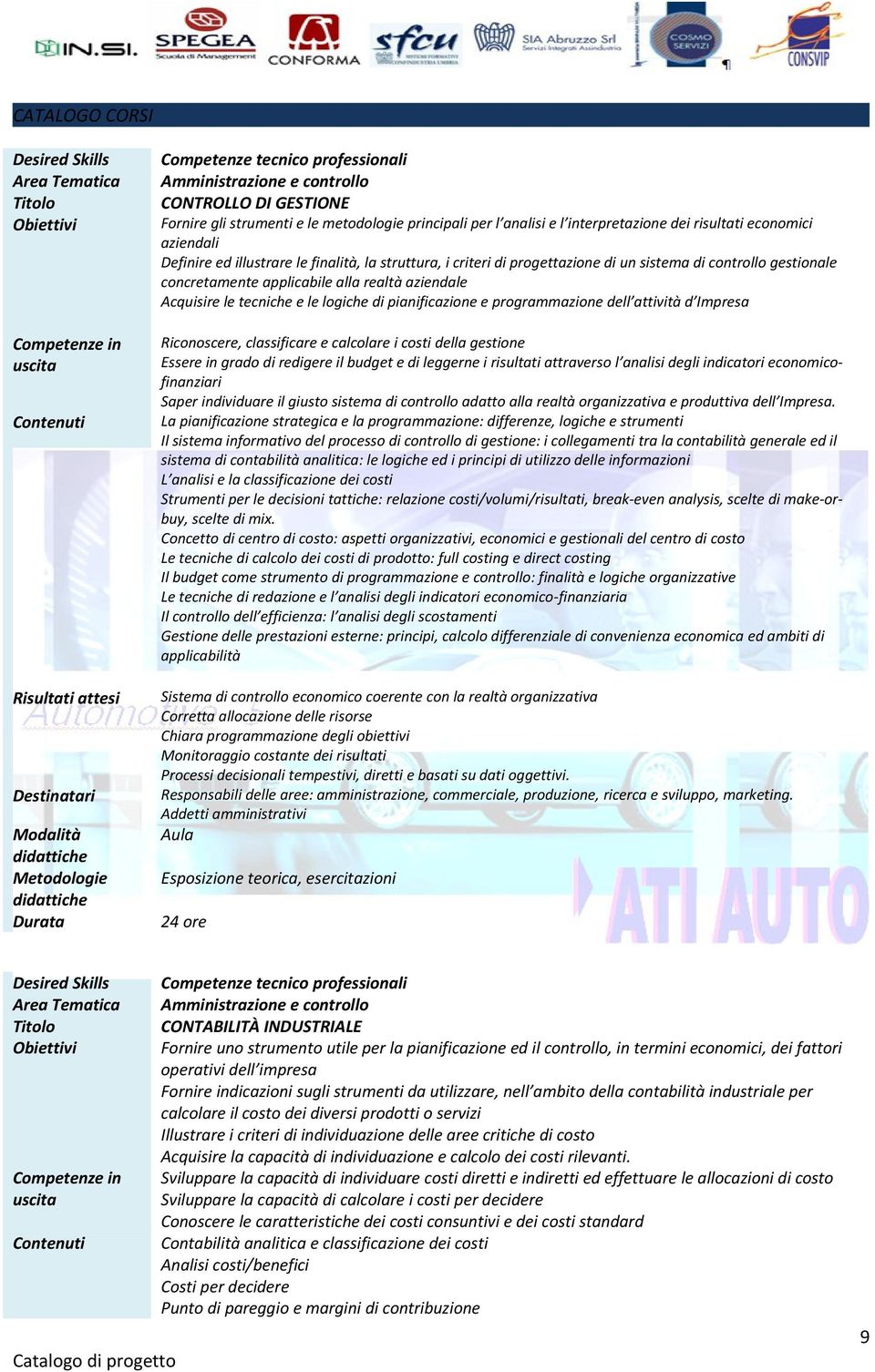 pianificazione e programmazione dell attività d Impresa Riconoscere, classificare e calcolare i costi della gestione Essere in grado di redigere il budget e di leggerne i risultati attraverso l