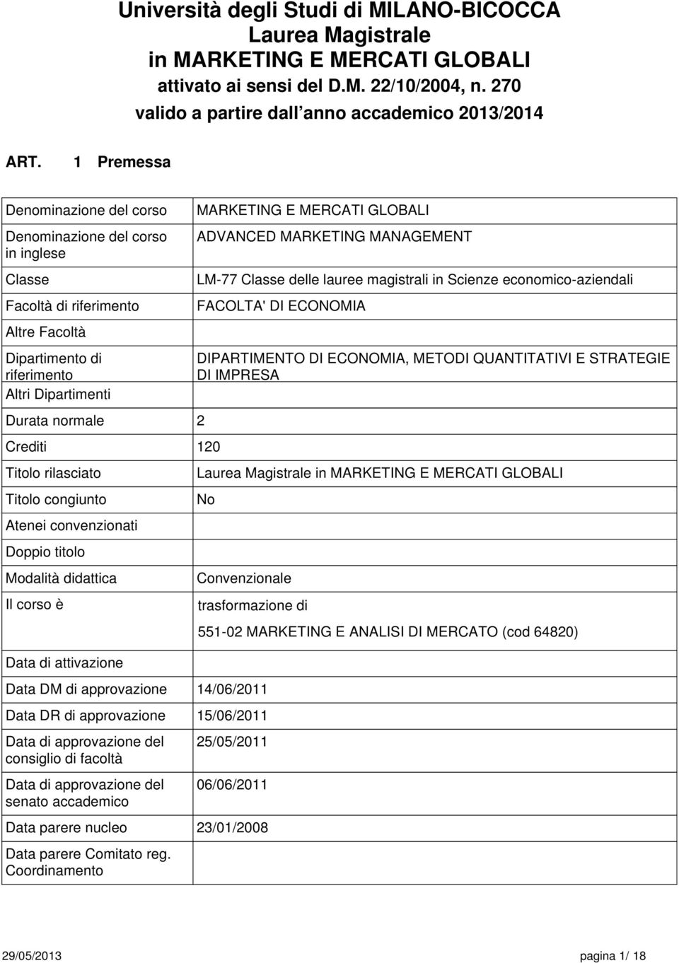 Dipartimenti Durata normale 2 Crediti 120 Titolo rilasciato Titolo congiunto Atenei convenzionati Doppio titolo Modalità didattica Il corso è Data di attivazione Data DM di approvazione MARKETING E