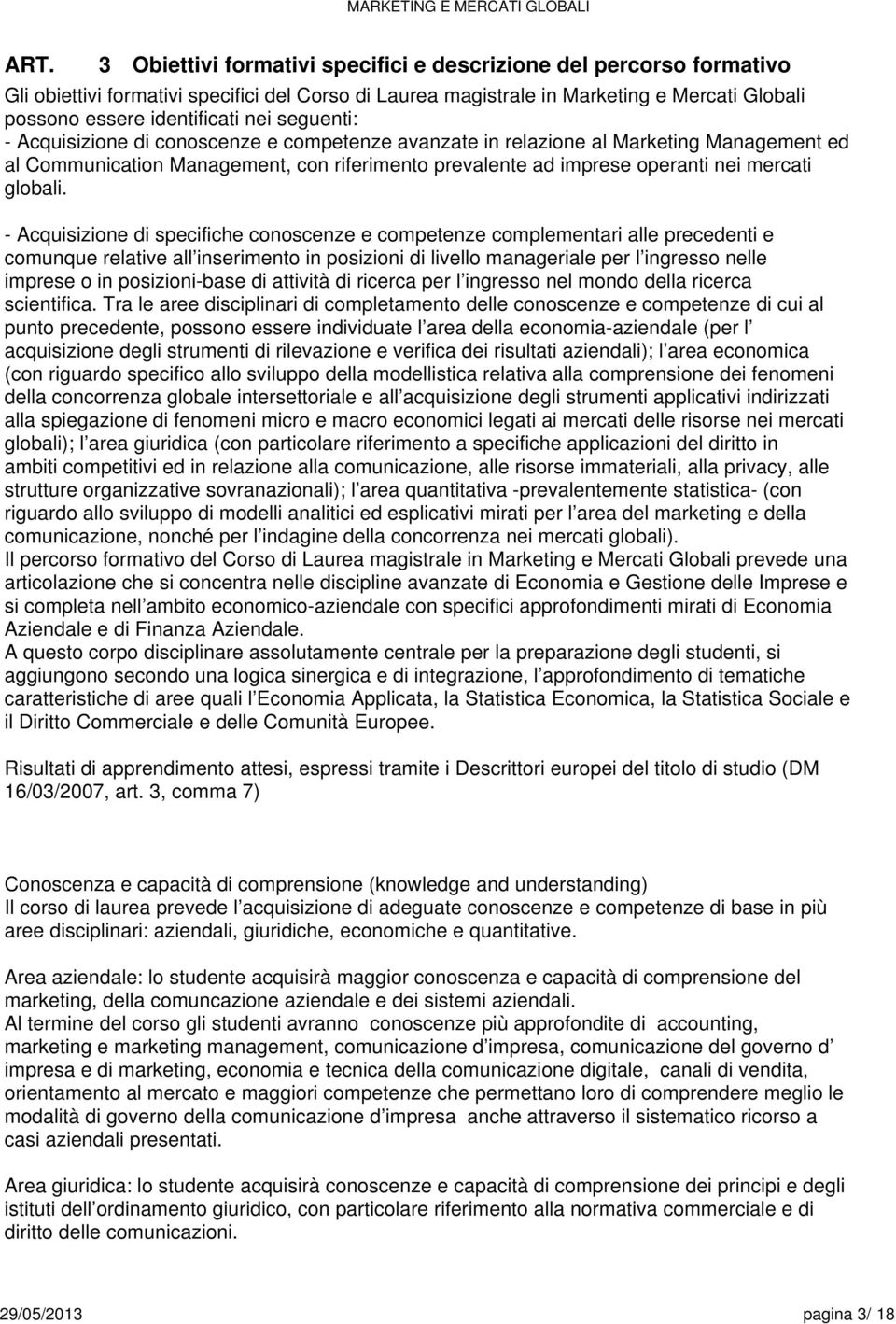 - Acquisizione di specifiche conoscenze e competenze complementari alle precedenti e comunque relative all inserimento in posizioni di livello manageriale per l ingresso nelle imprese o in