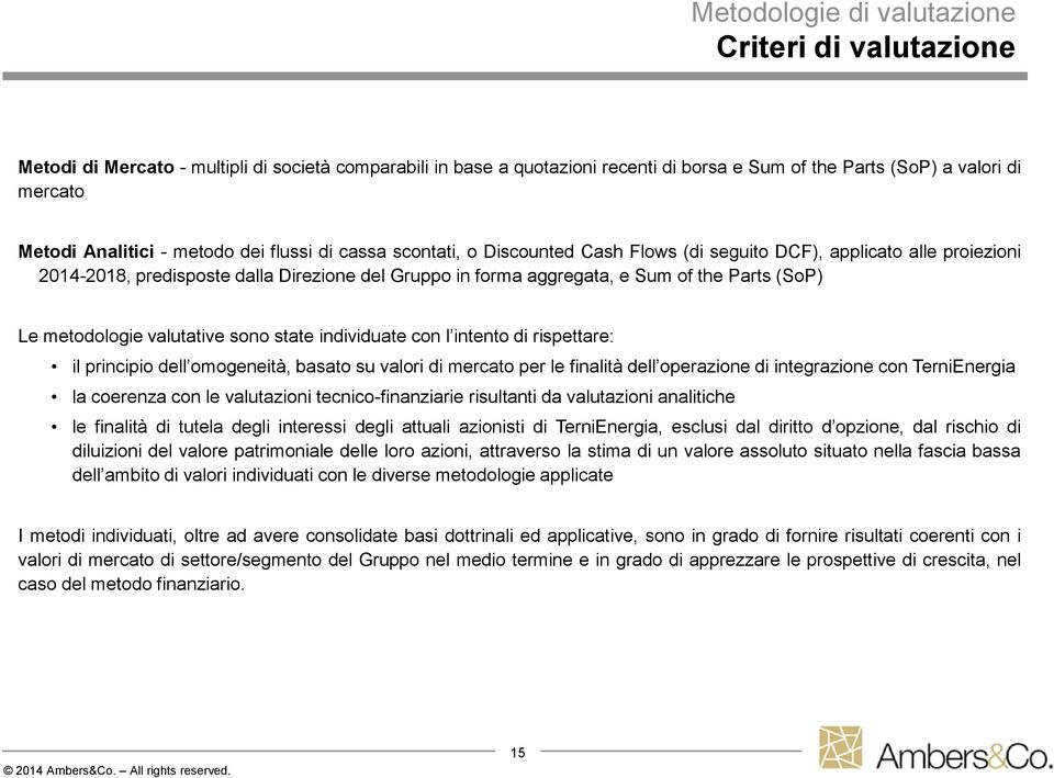 Parts (SoP) Le metodologie valutative sono state individuate con l intento di rispettare: il principio dell omogeneità, basato su valori di mercato per le finalità dell operazione di integrazione con