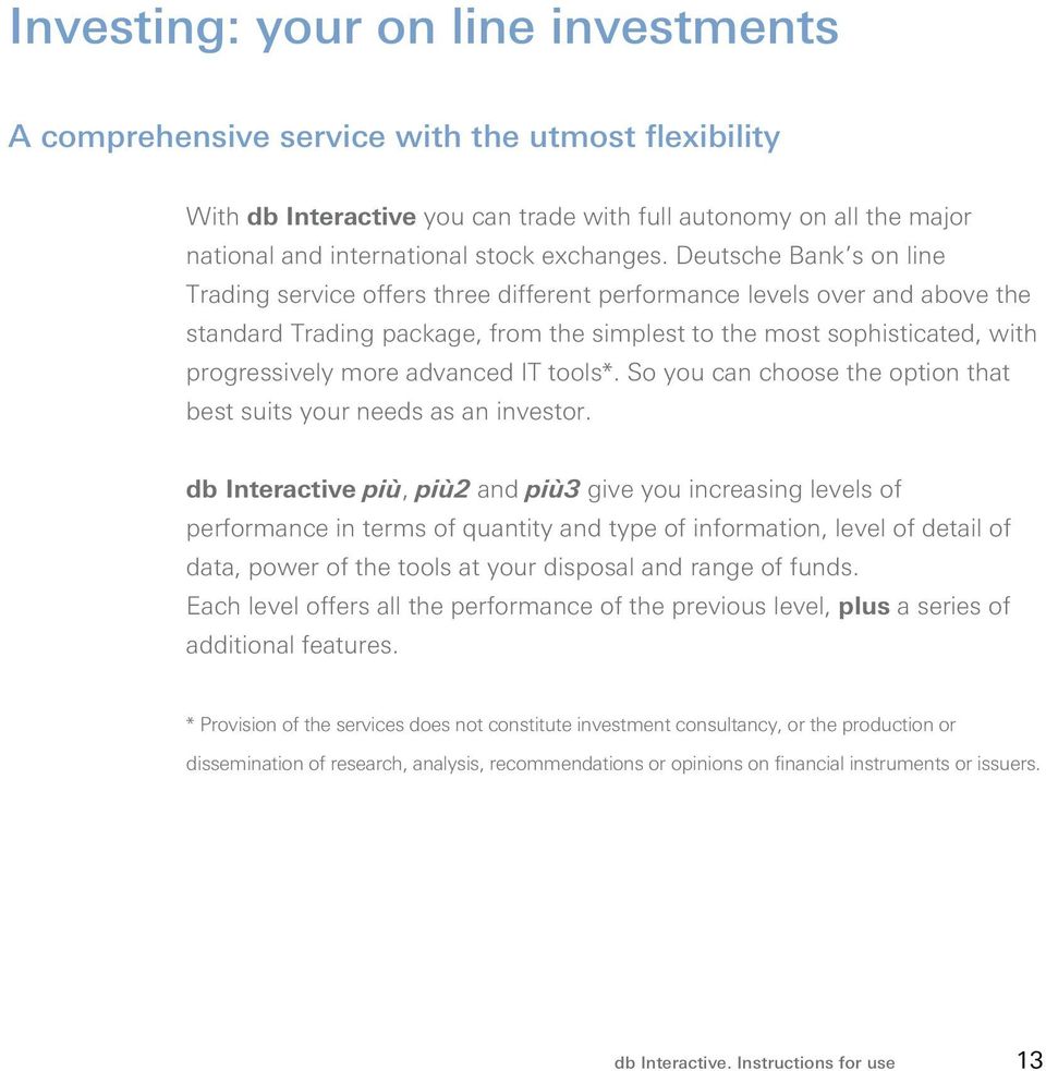 Deutsche Bank s on line Trading service offers three different performance levels over and above the standard Trading package, from the simplest to the most sophisticated, with progressively more