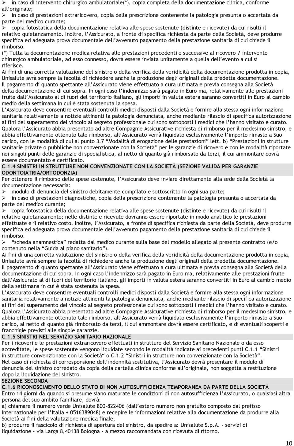 Inoltre, l Assicurato, a fronte di specifica richiesta da parte della Società, deve produrre specifica ed adeguata prova documentale dell avvenuto pagamento della prestazione sanitaria di cui chiede