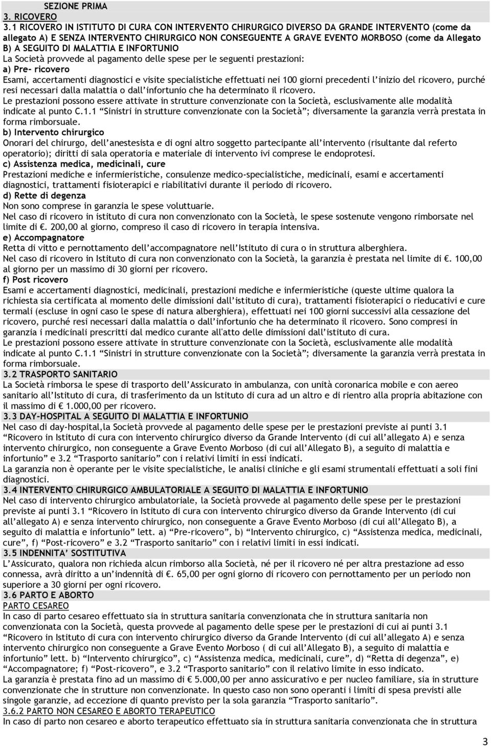 SEGUITO DI MALATTIA E INFORTUNIO La Società provvede al pagamento delle spese per le seguenti prestazioni: a) Pre- ricovero Esami, accertamenti diagnostici e visite specialistiche effettuati nei 100