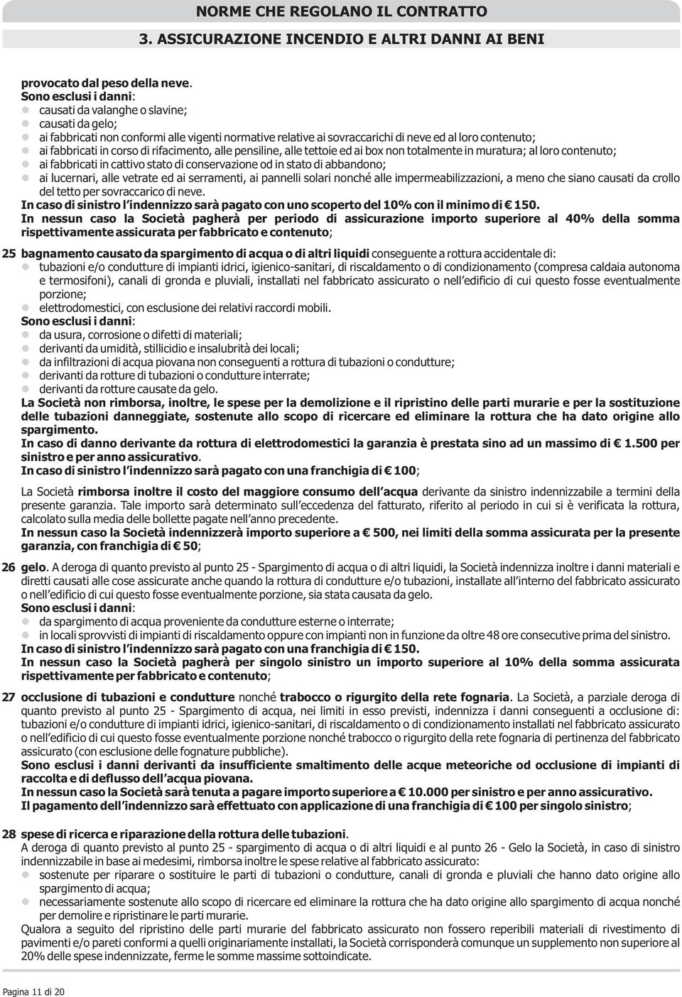 di rifacimento, alle pensiline, alle tettoie ed ai box non totalmente in muratura; al loro contenuto; ai fabbricati in cattivo stato di conservazione od in stato di abbandono; ai lucernari, alle