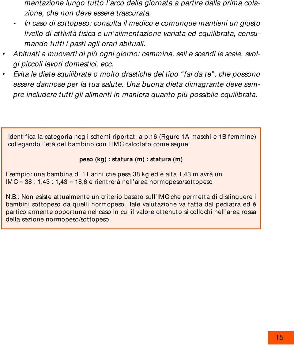 Abituati a muoverti di più ogni giorno: cammina, sali e scendi le scale, svolgi piccoli lavori domestici, ecc.