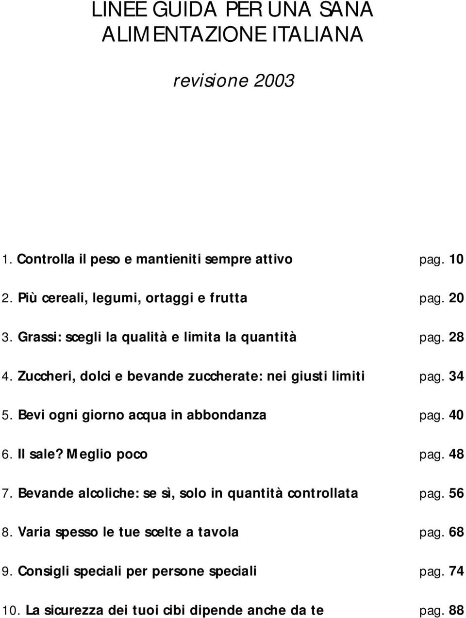 Zuccheri, dolci e bevande zuccherate: nei giusti limiti pag. 34 5. Bevi ogni giorno acqua in abbondanza pag. 40 6. Il sale? Meglio poco pag. 48 7.