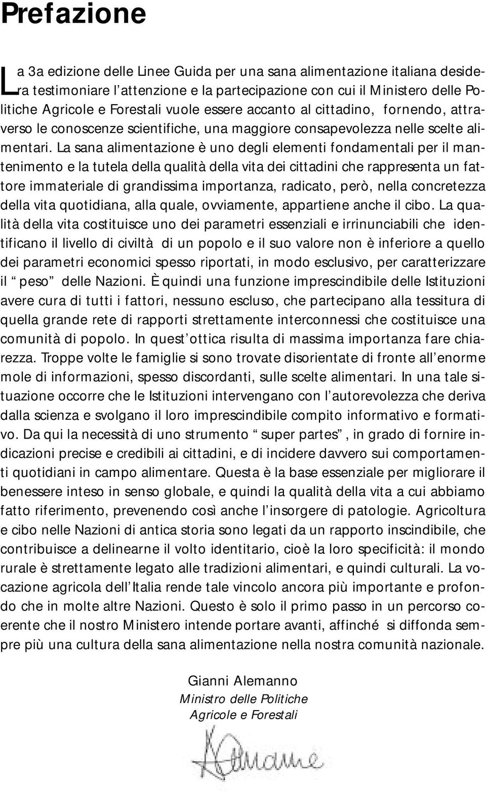 La sana alimentazione è uno degli elementi fondamentali per il mantenimento e la tutela della qualità della vita dei cittadini che rappresenta un fattore immateriale di grandissima importanza,