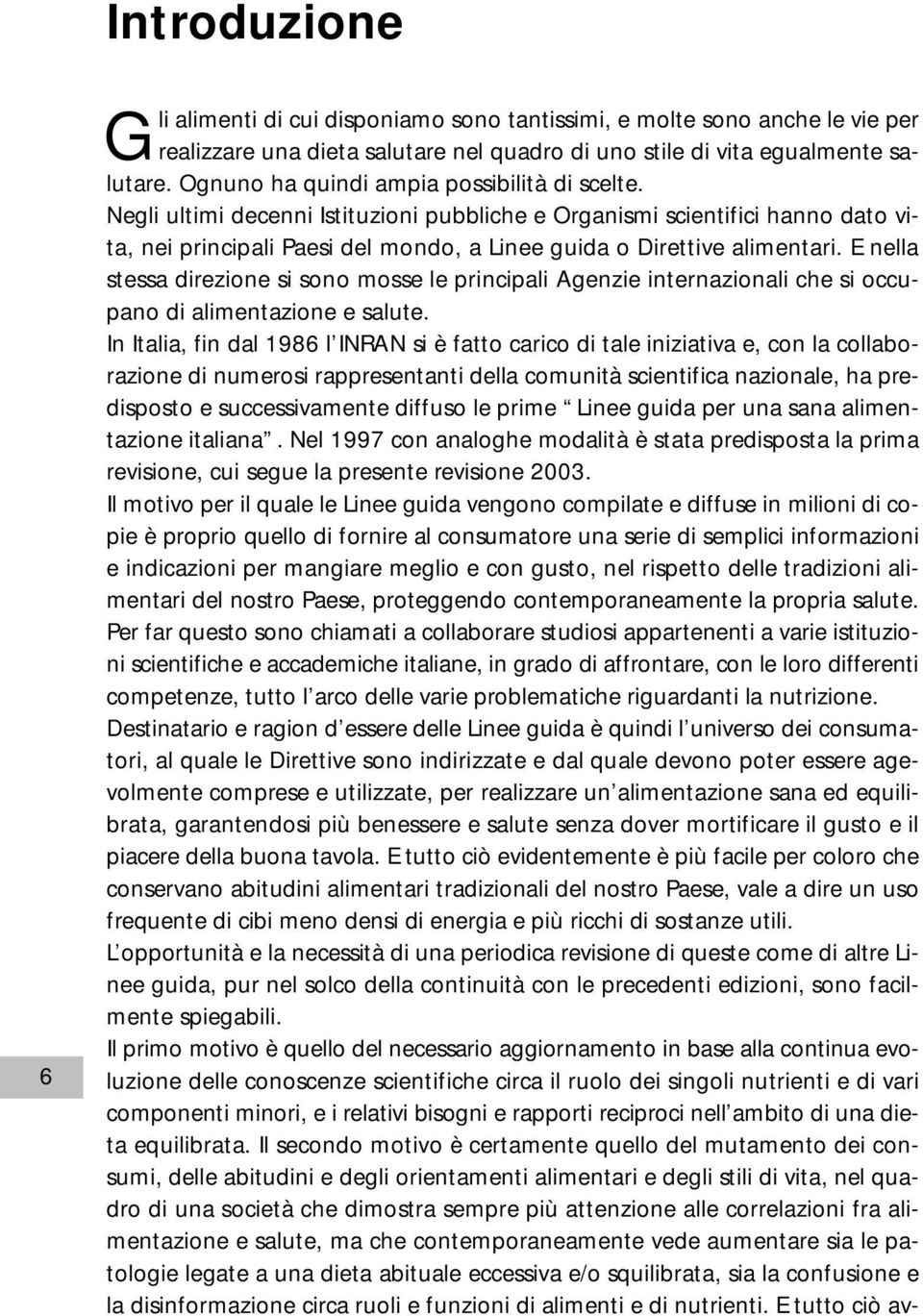 E nella stessa direzione si sono mosse le principali Agenzie internazionali che si occupano di alimentazione e salute.