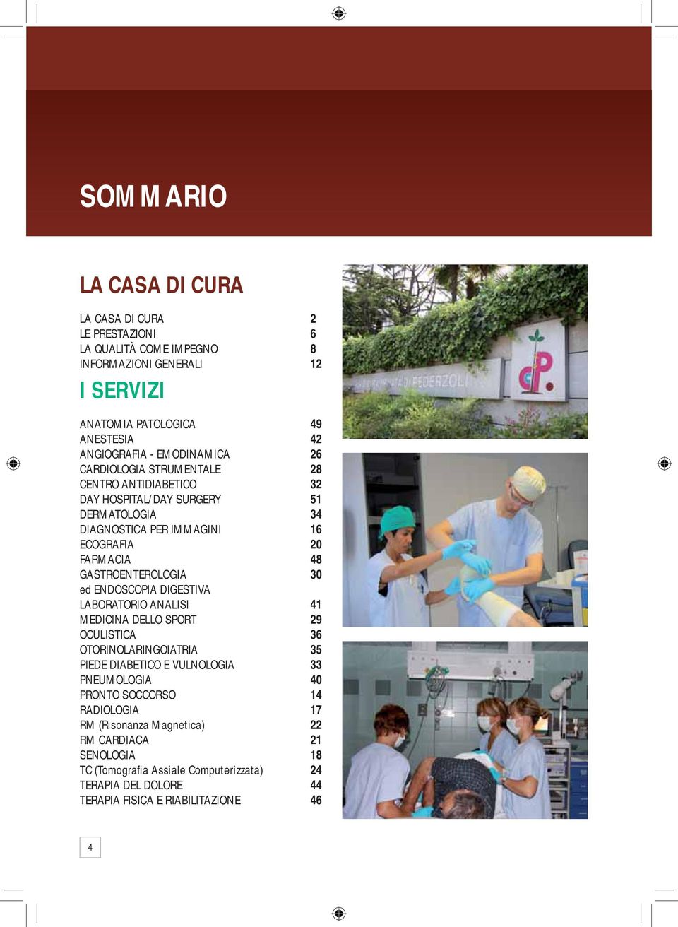 GASTROENTEROLOGIA 30 ed ENDOSCOPIA DIGESTIVA LABORATORIO ANALISI 41 MEDICINA DELLO SPORT 29 OCULISTICA 36 OTORINOLARINGOIATRIA 35 PIEDE DIABETICO E VULNOLOGIA 33 PNEUMOLOGIA