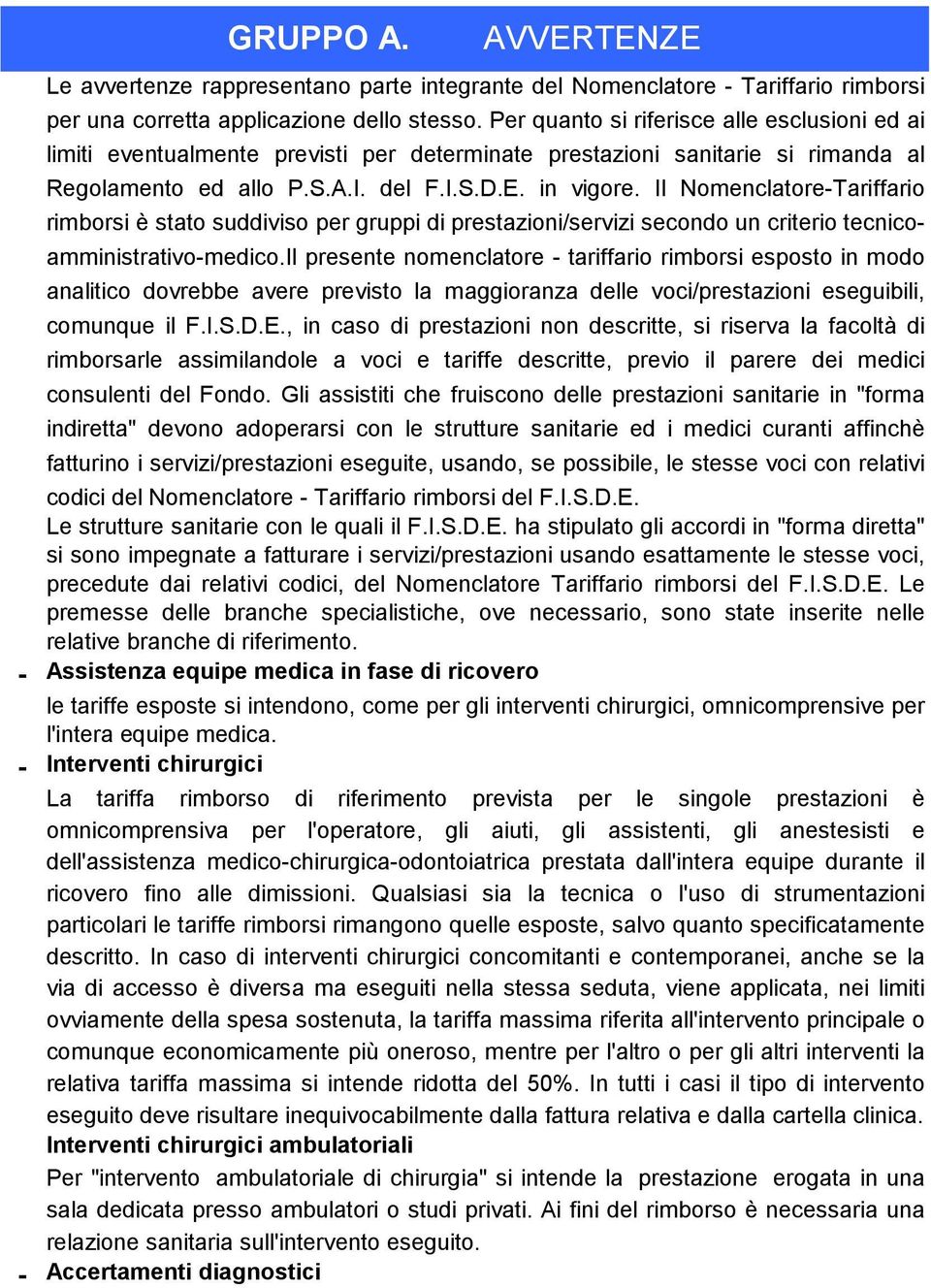 Il Nomenclatore-Tariffario rimborsi è stato suddiviso per gruppi di prestazioni/servizi secondo un criterio tecnicoamministrativo-medico.