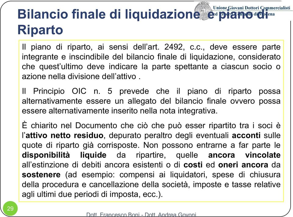 È chiarito nel Documento che ciò che può esser ripartito tra i soci è attivo netto residuo, depurato peraltro degli eventuali acconti sulle quote di riparto già corrisposte.