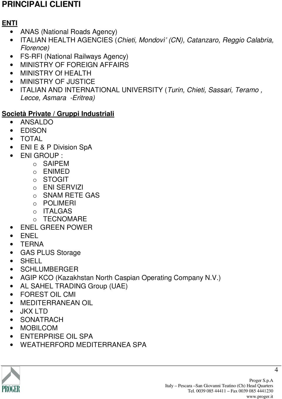 ANSALDO EDISON TOTAL E & P Division SpA GROUP : o SAIPEM o MED o STOGIT o SERVIZI o SNAM RETE GAS o POLIMERI o ITALGAS o TECNOMARE ENEL GREEN POWER ENEL TERNA GAS PLUS Storage SHELL