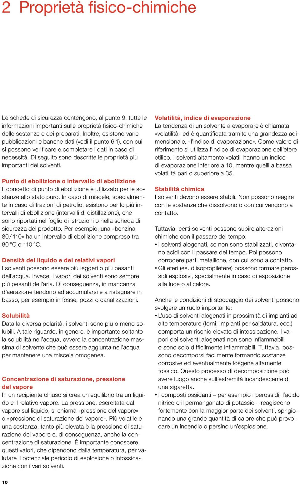 Di seguito sono descritte le proprietà più importanti dei solventi. Punto di ebollizione o intervallo di ebollizione Il concetto di punto di ebollizione è utilizzato per le sostanze allo stato puro.