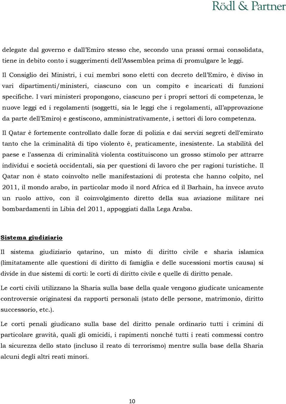 I vari ministeri propongono, ciascuno per i propri settori di competenza, le nuove leggi ed i regolamenti (soggetti, sia le leggi che i regolamenti, all approvazione da parte dell Emiro) e