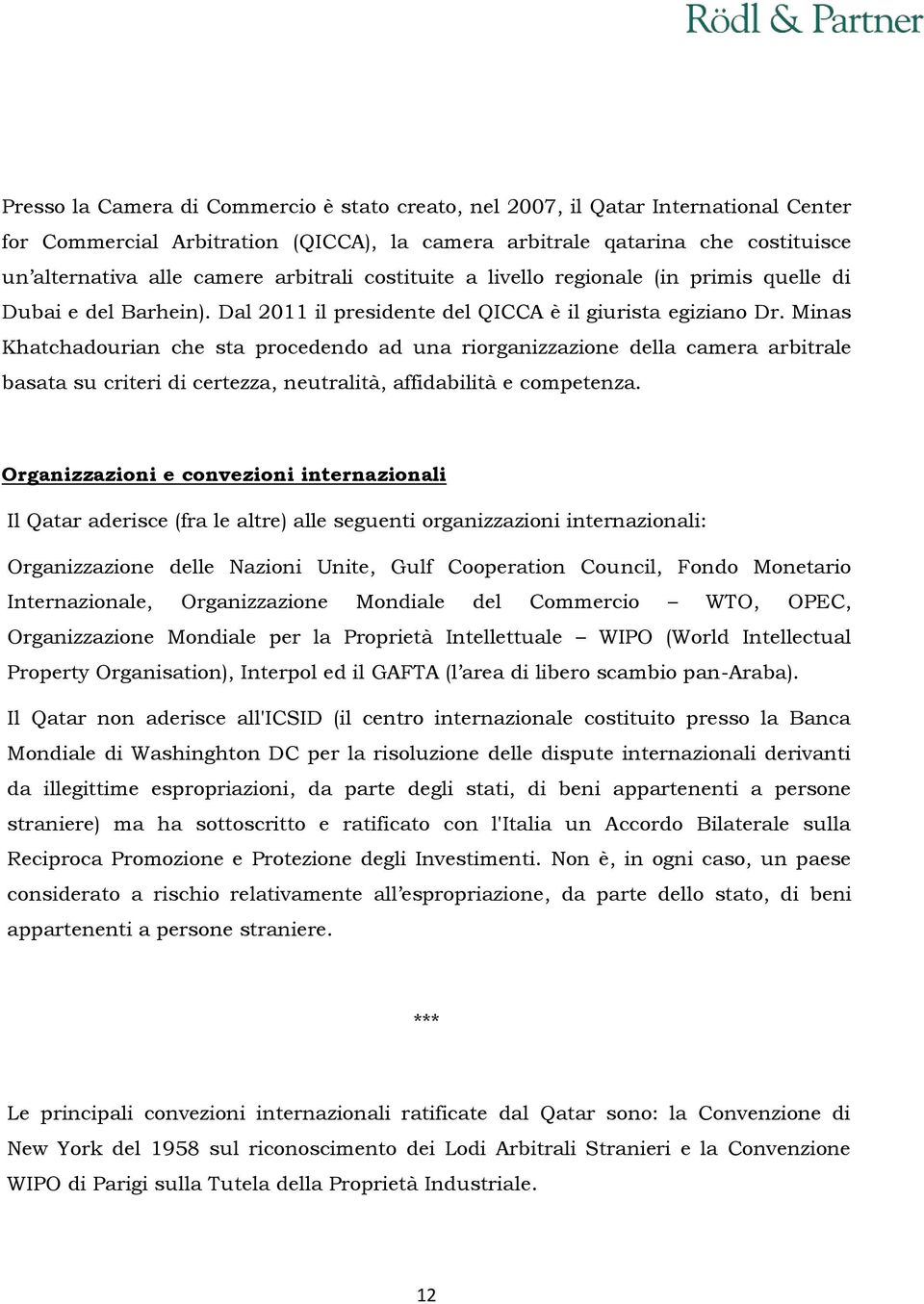 Minas Khatchadourian che sta procedendo ad una riorganizzazione della camera arbitrale basata su criteri di certezza, neutralità, affidabilità e competenza.