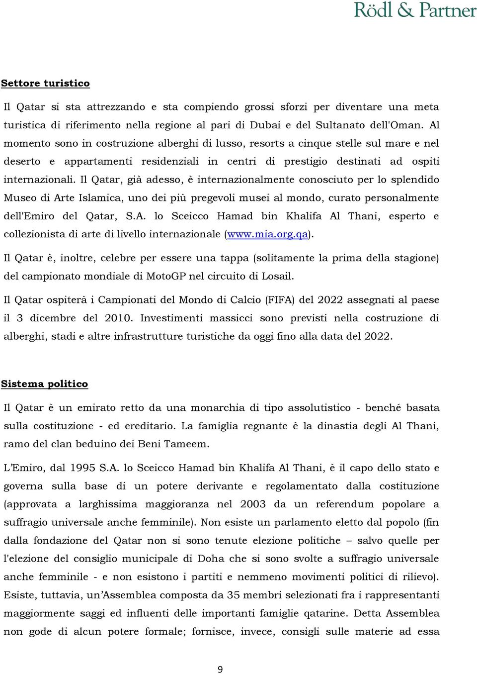 Il Qatar, già adesso, è internazionalmente conosciuto per lo splendido Museo di Arte Islamica, uno dei più pregevoli musei al mondo, curato personalmente dell'emiro del Qatar, S.A. lo Sceicco Hamad bin Khalifa Al Thani, esperto e collezionista di arte di livello internazionale (www.