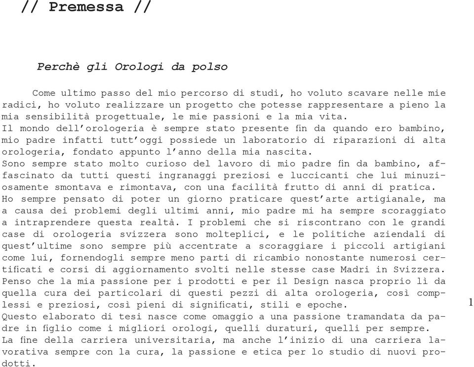 Il mondo dell orologeria è sempre stato presente fin da quando ero bambino, mio padre infatti tutt oggi possiede un laboratorio di riparazioni di alta orologeria, fondato appunto l anno della mia