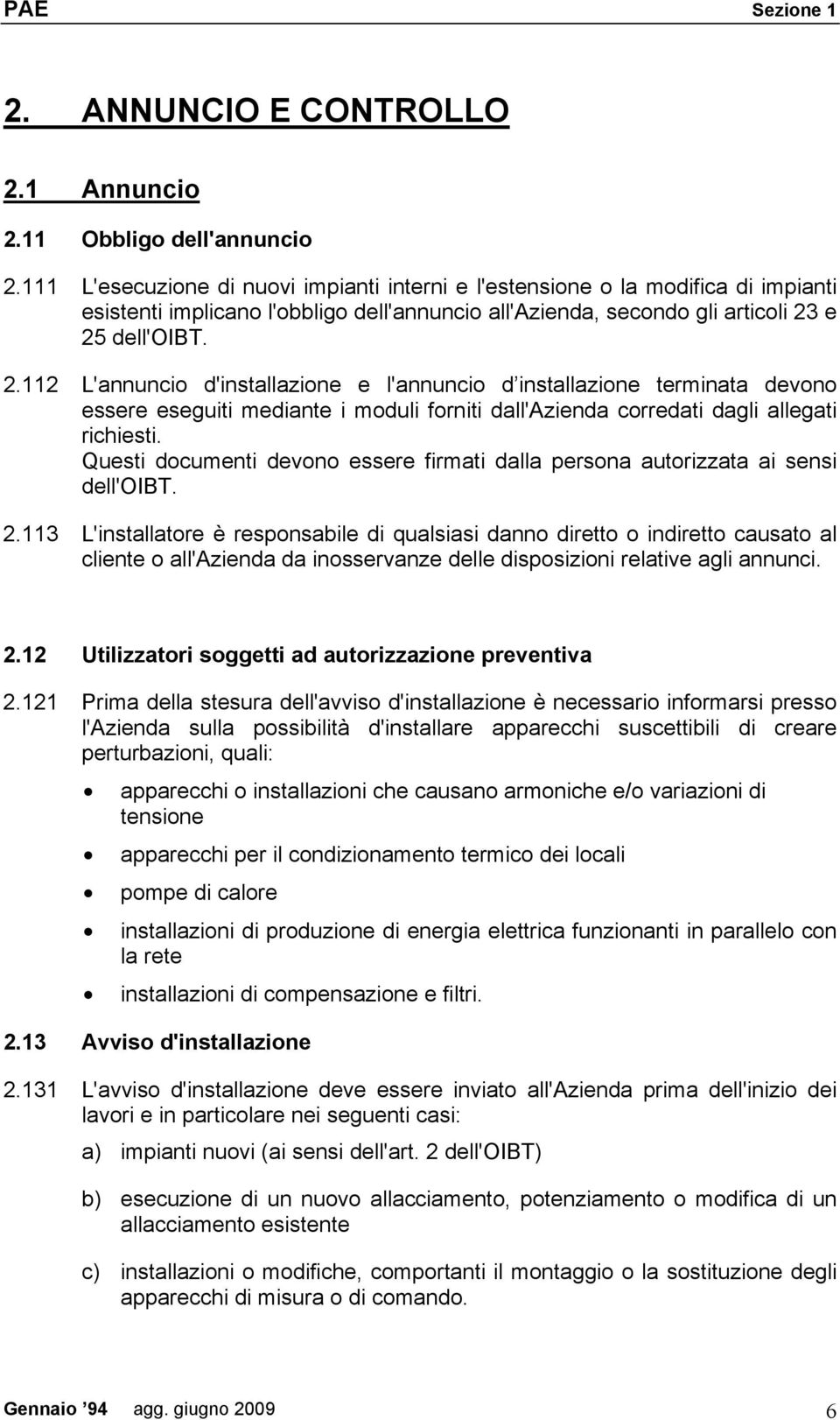 e 25 dell'oibt. 2.112 L'annuncio d'installazione e l'annuncio d installazione terminata devono essere eseguiti mediante i moduli forniti dall'azienda corredati dagli allegati richiesti.