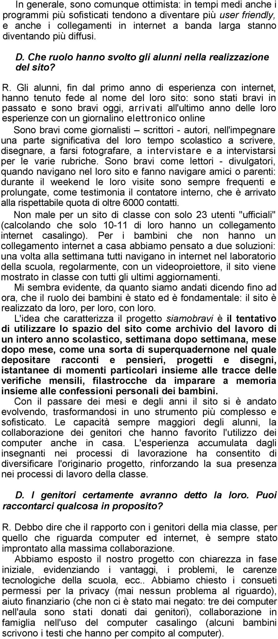 Gli alunni, fin dal primo anno di esperienza con internet, hanno tenuto fede al nome del loro sito: sono stati bravi in passato e sono bravi oggi, arrivati all'ultimo anno delle loro esperienze con