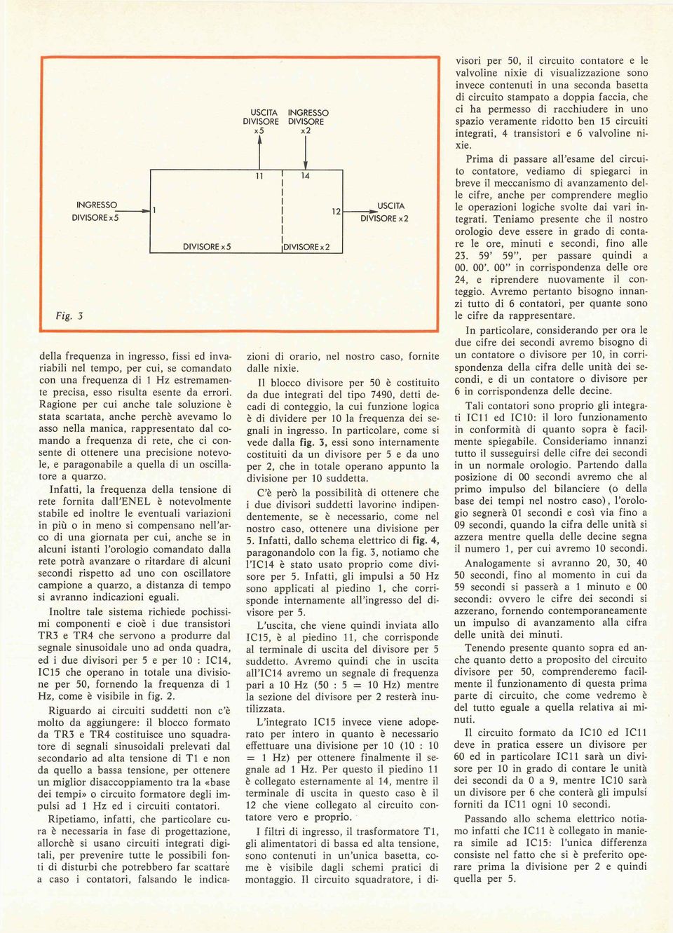 Ragione per cui anche tale soluzione è stata scartata, anche perchè avevamo lo asso nella manica, rappresentato dal comando a frequenza di rete, che ci consente di ottenere una precisione notevole, e