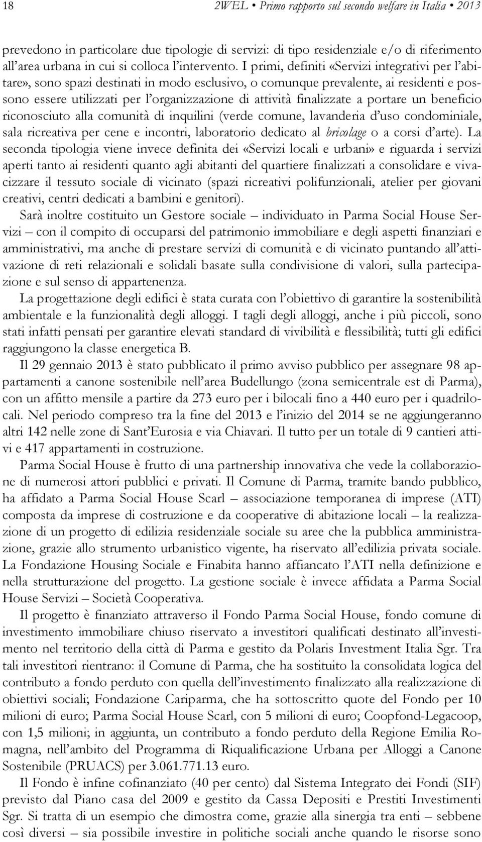 finalizzate a portare un beneficio riconosciuto alla comunità di inquilini (verde comune, lavanderia d uso condominiale, sala ricreativa per cene e incontri, laboratorio dedicato al bricolage o a