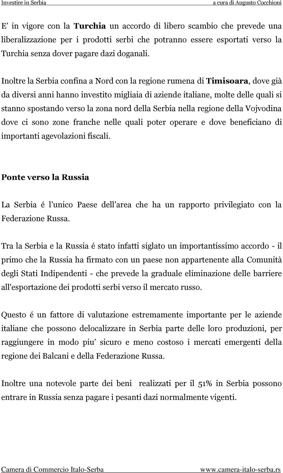 della Serbia nella regione della Vojvodina dove ci sono zone franche nelle quali poter operare e dove beneficiano di importanti agevolazioni fiscali.