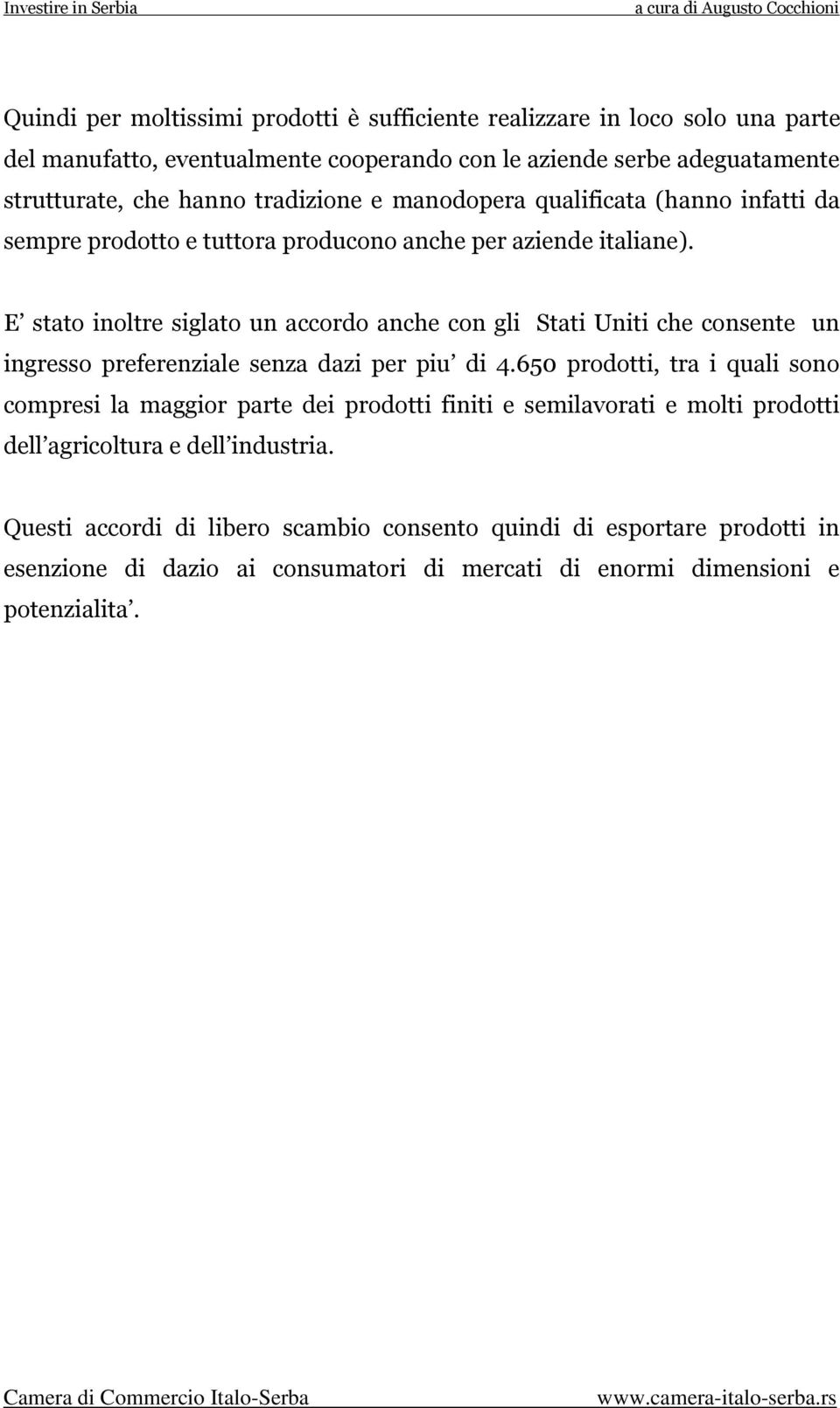 E stato inoltre siglato un accordo anche con gli Stati Uniti che consente un ingresso preferenziale senza dazi per piu di 4.