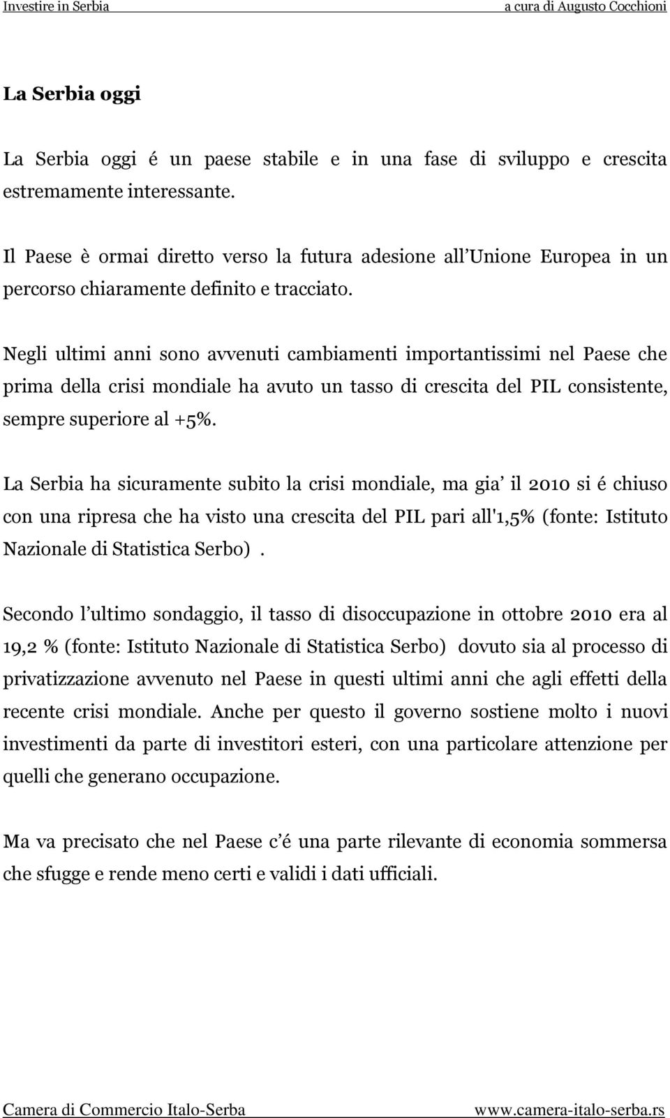 Negli ultimi anni sono avvenuti cambiamenti importantissimi nel Paese che prima della crisi mondiale ha avuto un tasso di crescita del PIL consistente, sempre superiore al +5%.