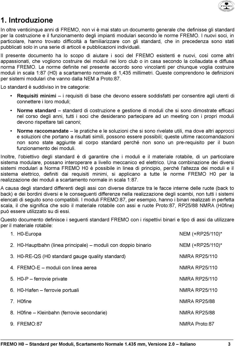 Il presente documento ha lo scopo di aiutare i soci del FREMO esistenti e nuovi, così come altri appassionati, che vogliono costruire dei moduli nei loro club o in casa secondo la collaudata e