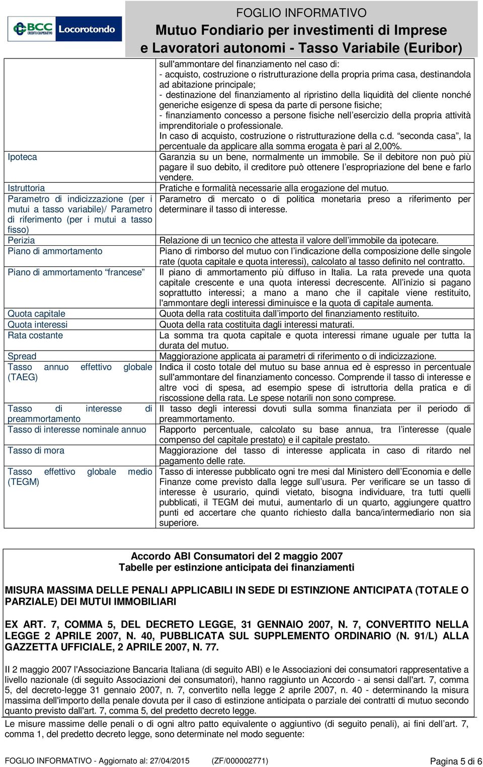 medio (TEGM) FOGLIO INFORMATIVO sull'ammontare del finanziamento nel caso di: - acquisto, costruzione o ristrutturazione della propria prima casa, destinandola ad abitazione principale; -