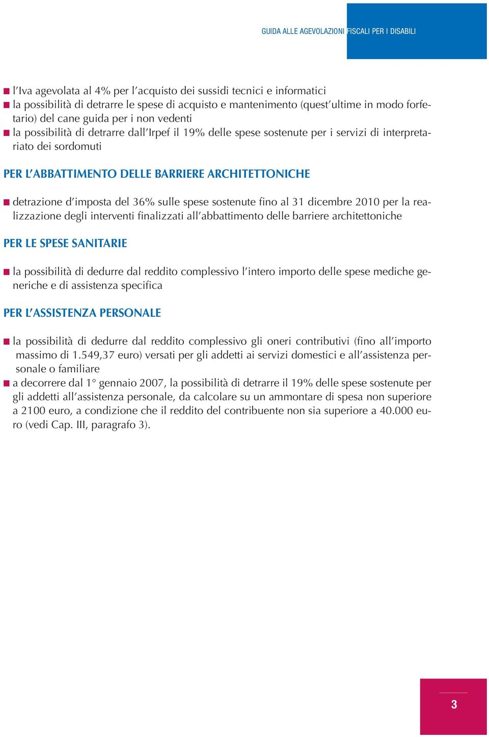 36% sulle spese sostenute fino al 31 dicembre 2010 per la realizzazione degli interventi finalizzati all abbattimento delle barriere architettoniche PER LE SPESE SANITARIE la possibilità di dedurre