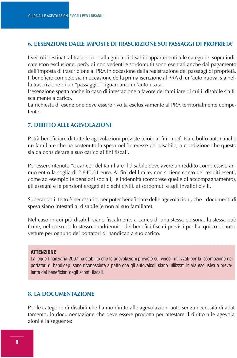 Il beneficio compete sia in occasione della prima iscrizione al PRA di un auto nuova, sia nella trascrizione di un passaggio riguardante un auto usata.