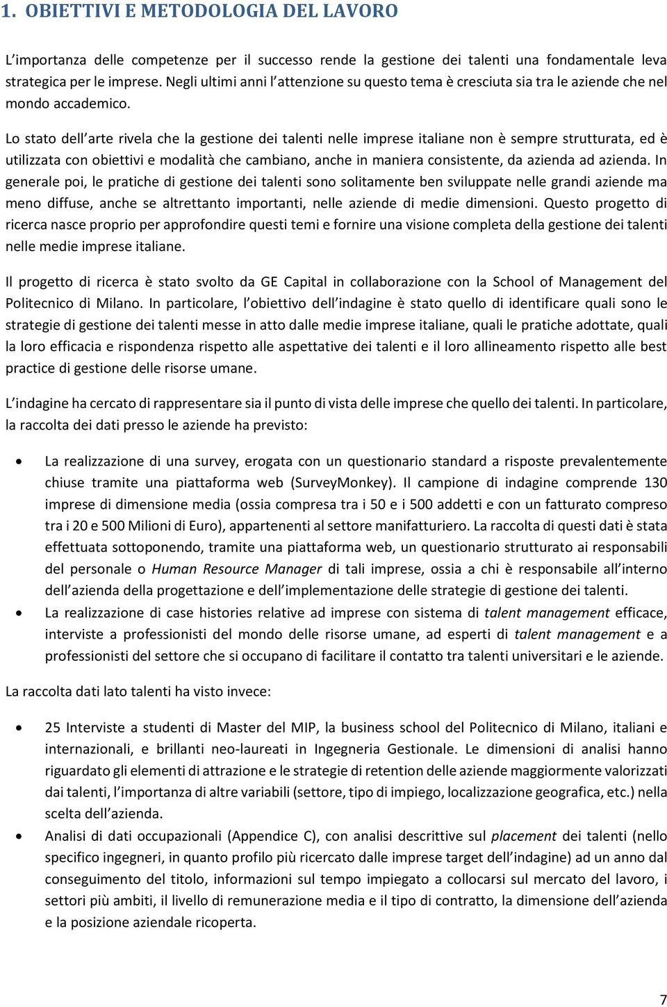 Lo stato dell arte rivela che la gestione dei talenti nelle imprese italiane non è sempre strutturata, ed è utilizzata con obiettivi e modalità che cambiano, anche in maniera consistente, da azienda