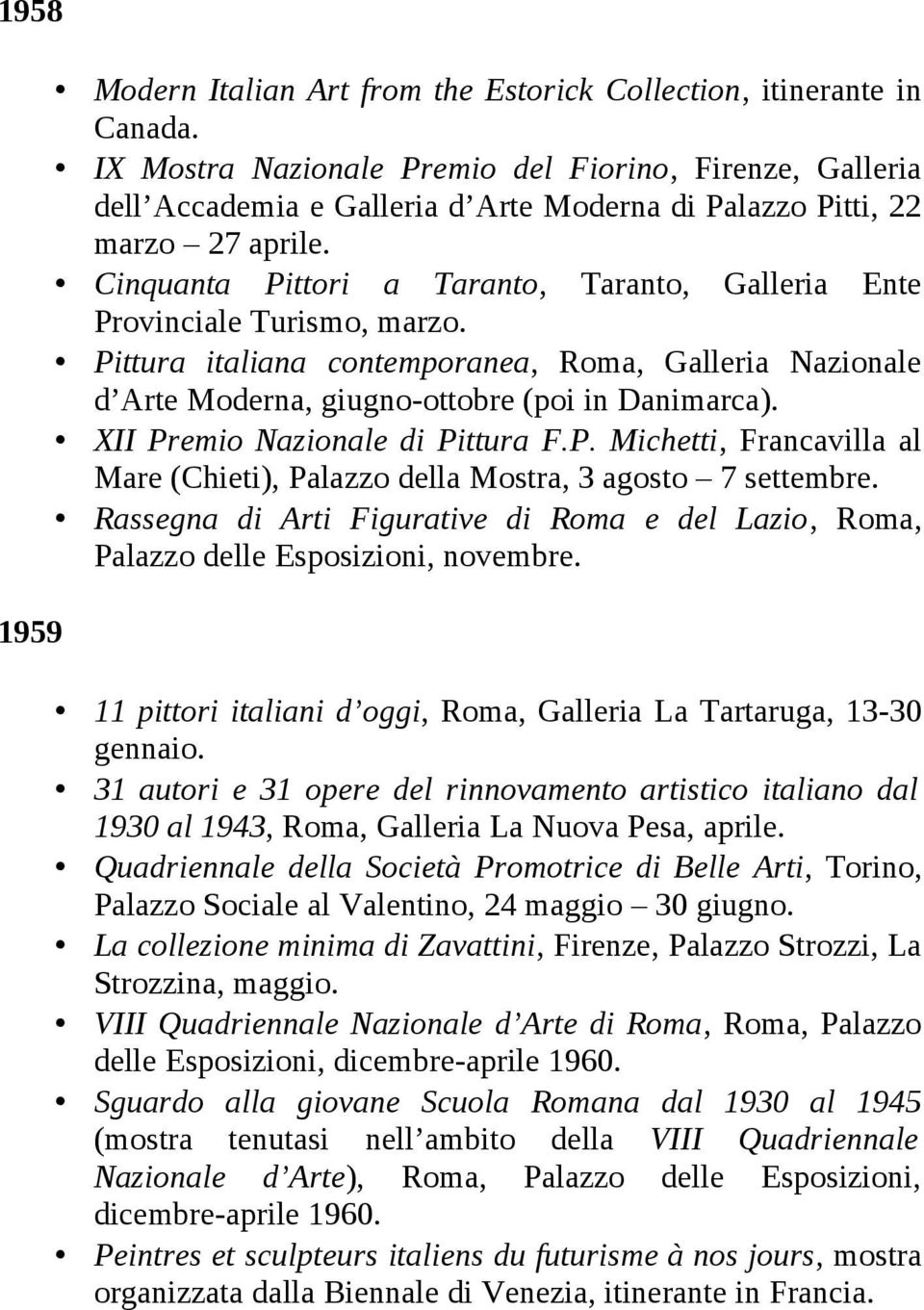 Cinquanta Pittori a Taranto, Taranto, Galleria Ente Provinciale Turismo, marzo. Pittura italiana contemporanea, Roma, Galleria Nazionale d Arte Moderna, giugno-ottobre (poi in Danimarca).