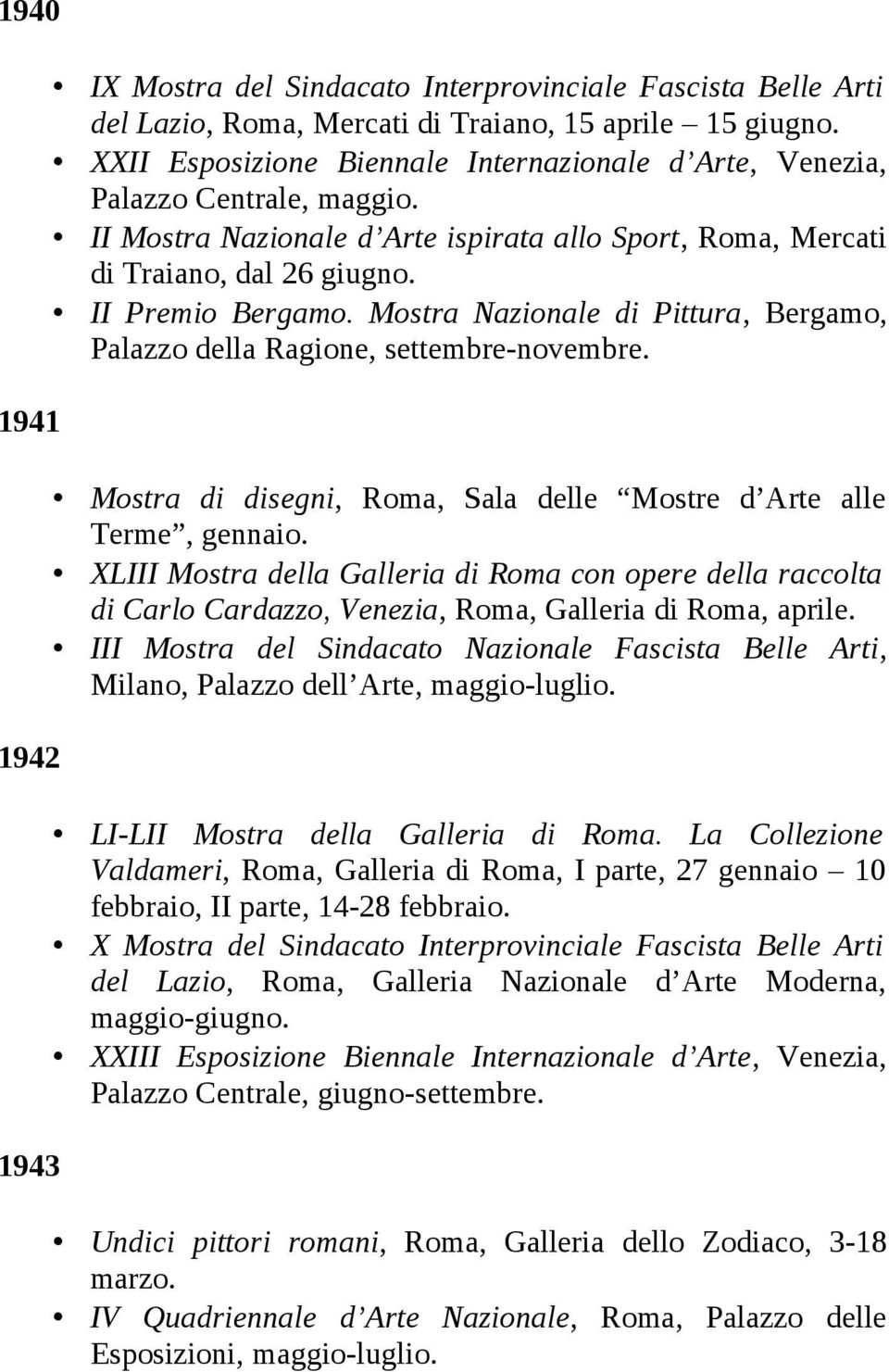 Mostra Nazionale di Pittura, Bergamo, Palazzo della Ragione, settembre-novembre. Mostra di disegni, Roma, Sala delle Mostre d Arte alle Terme, gennaio.